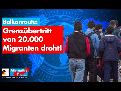 Balkanroute: Grenzübertritt von 20.000 Migranten droht! - AfD-Fraktion im Bundestag