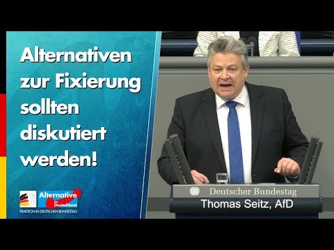 Alternativen zur Fixierung sollten diskutiert werden! - Thomas Seitz - AfD-Fraktion im Bundestag